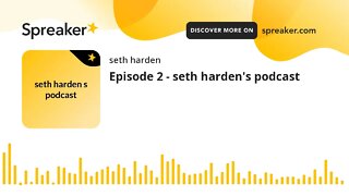 Episode 2 - seth harden's podcast (made with Spreaker)