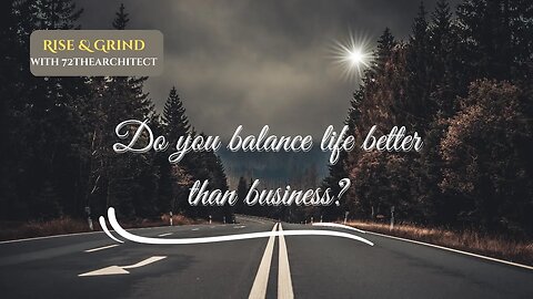 Rise & Grind with 72TheArchitect "Do you balance life better than business?"