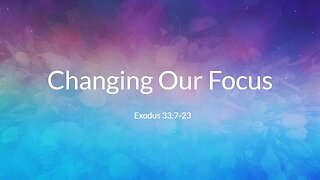 Changing Our Focus