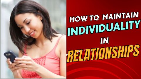 Exploring Different Ways To Maintain Individuality Within A Committed Relationship