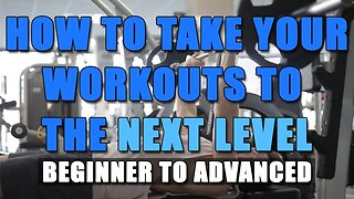 How to Take Your Workouts to the Next Level. Beginner To Advanced