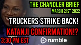 TRUCKERS STRIKE BACK! + Katanji Confirmation? - Chandler Brief