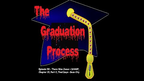058 The Graduation Process Episode 58 There Was Jesus+DHAGP Chapter 15, Final Days Bozo City, Part 2