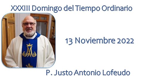 Trigésimo tercer domingo del tiempo ordinario. P. Justo Antonio Lofeudo. (13.11.2022)