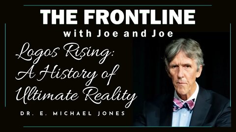 Logos Rising: A History of Ultimate Reality - Dr. E Michael Jones | THE FRONTLINE WITH JOE & JOE