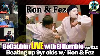 BeDabbling LIVE w/El Horrible ep022: Beating Up 9yr olds w/ Ron & Fez