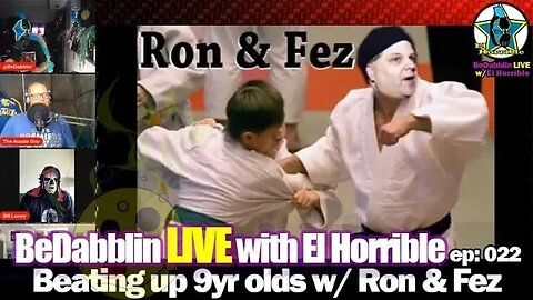 BeDabbling LIVE w/El Horrible ep022: Beating Up 9yr olds w/ Ron & Fez