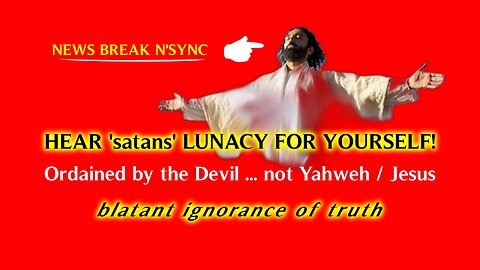 HEAR 'satans' LUNACY FOR YOURSELF - Ordained by the Devil ... not Yahweh / Jesus Christ Living God