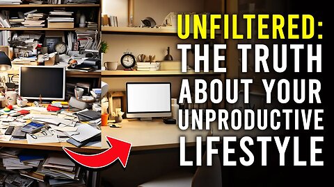 Unfiltered: The Truth About Your Unproductive Lifestyle