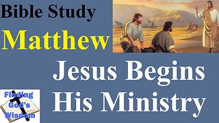 Bible Study - Matthew: Jesus Begins His Ministry