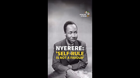 NYERERE: ‘SELF-RULE IS NOT A FAVOUR’