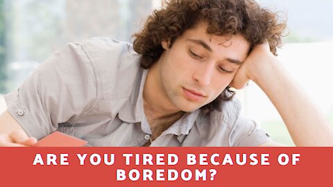 Are You Tired Because Of Boredom?