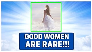 GOOD Women Are RARE!!