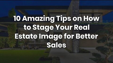 10 Amazing Tips on How to Stage Your Real Estate Image for Better Sales