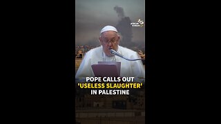 POPE CALLS OUT 'USELESS SLAUGHTER' IN PALESTINE