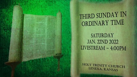 Third Sunday in Ordinary Time :: Saturday, Jan 22nd 2022 4:00pm