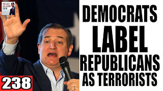 238. Democrats Label Republicans as TERRORISTS!