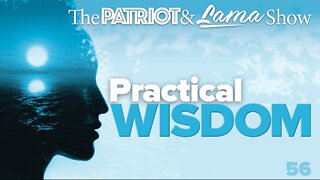 The Patriot & Lama Show - Episode 56 – Practical Wisdom