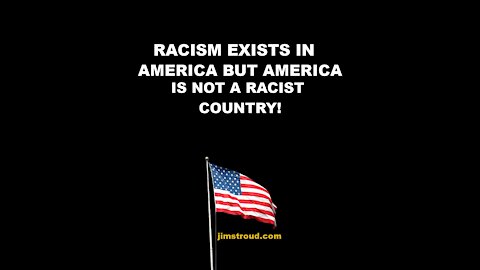 Racism Exists in America but America is NOT a Racist Country
