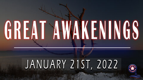 GREAT AWAKENINGS | January 21st, 2022