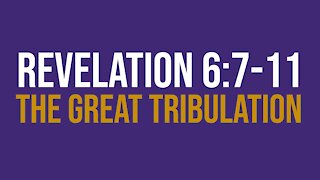 Revelation 6:7-11: The great tribulation