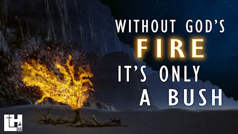 Without God's Fire, It's Only A Bush
