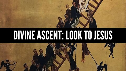 Divine Ascent: Look to Jesus