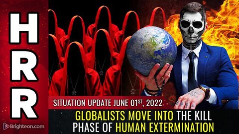 SITUATION UPDATE, JUNE 1, 2022 - GLOBALISTS MOVE INTO THE KILL PHASE OF HUMAN EXTERMINATION