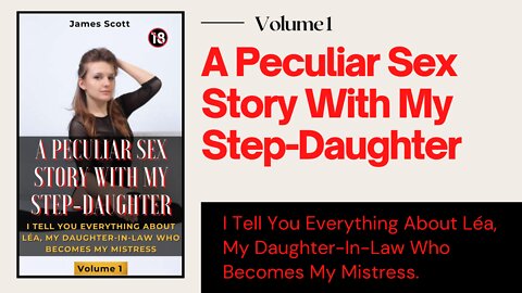 A Peculiar Sex Story With My Step-Daughter; Volume 1