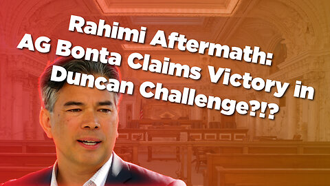 Rahimi Aftermath: AG Bonta claims victory in Duncan Challenge???