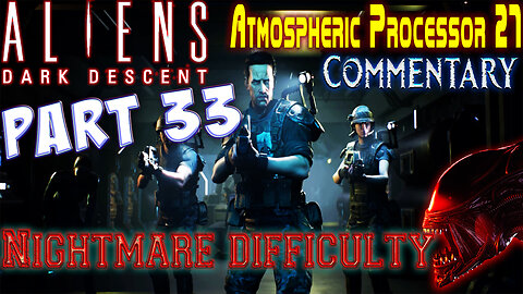Aliens Dark Descent - Playthrough || Part 33 || Nightmare Difficulty ( with commentary )