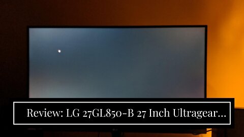 Review: LG 27GL850-B 27 Inch Ultragear QHD Nano IPS 1ms NVIDIA G-Sync Compatible Gaming Monitor...