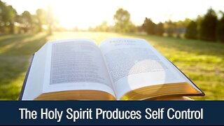 The Holy Spirit Produces Self Control - Galatians 5:22-23