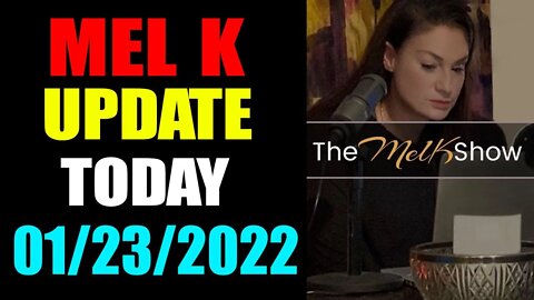 UPDATE NEWS FROM MEL K OF TODAY'S SUNDAY JANUARY 23, 2022