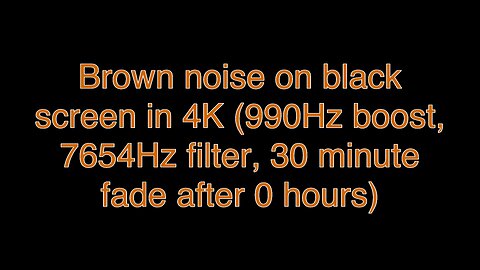 Brown noise on black screen in 4K (990Hz boost, 7654Hz filter, 30 minute fade after 0 hours)