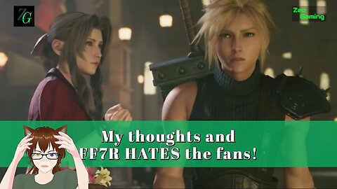 My thoughts on FF7R and why they hate the fans!