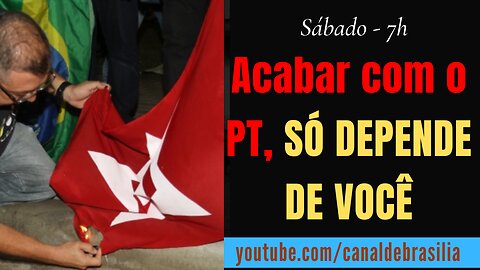 Acabar com o PT, SÓ DEPENDE DE VOCÊ!