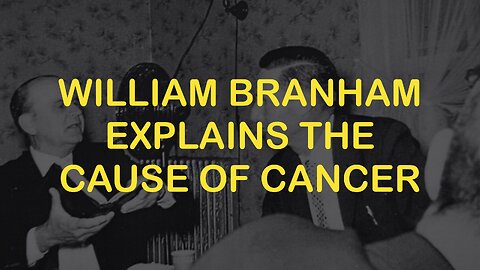 William Branham Explains the Cause of Cancer