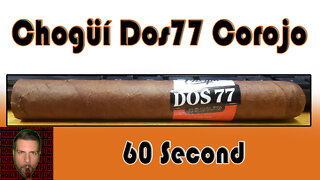 60 SECOND CIGAR REVIEW - Chogüí Dos77 Corojo