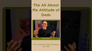 The All About Me Attitude of Dads