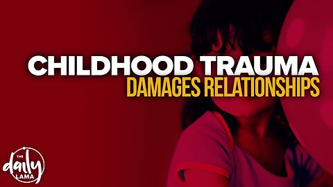 Childhood Trauma Damages Relationships