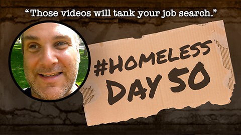 #Homeless Day 50: “Those videos will tank your job search.”