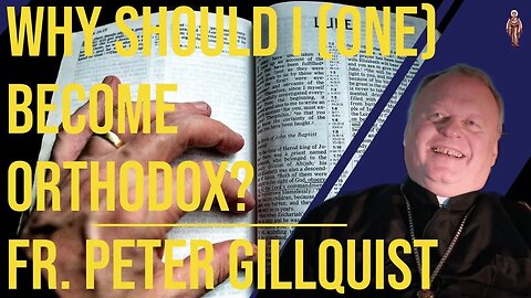 Why Should I (One) Become Orthodox? - Fr. Peter Gillquist