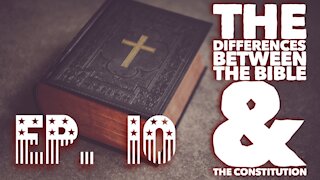 The Differences Between the Bible and the Constitution - Ep. 10