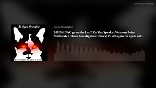 248:Did 3AC go on the lam? Zu Shu Speaks::Vermont Joins Multistate Celsius Investigation::BlockF(..)