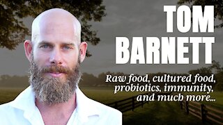 TOM BARNETT ON RAW FOOD, PROBIOTICS, AND MUCH MORE...