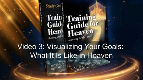 Video 3 Visualizing Your Goals: What It Is Like in Heaven