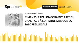 PIMENTS: PAPI LONGCHAMPS FAIT DU CHANTAGE À LORRAINE MENGUE LA SALOPE ILLÉGALE