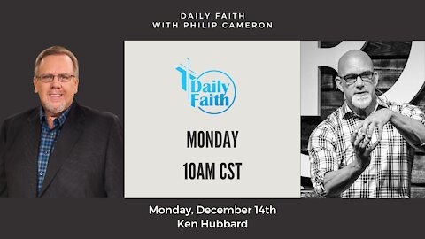 Daily Faith with Philip Cameron Guest Pastor Ken Hubbard December 14th