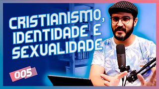 CRISTIANISMO, IDENTIDADE E SEXUALIDADE | CC Cast #05